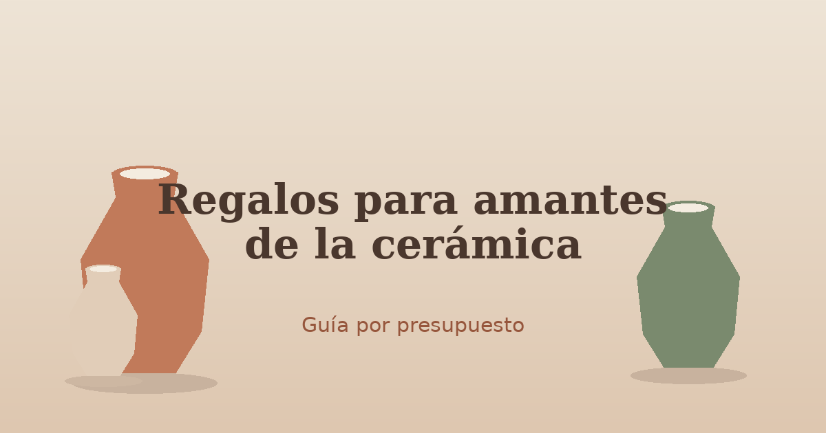 Regalos para amantes de la cerámica: guía por presupuesto